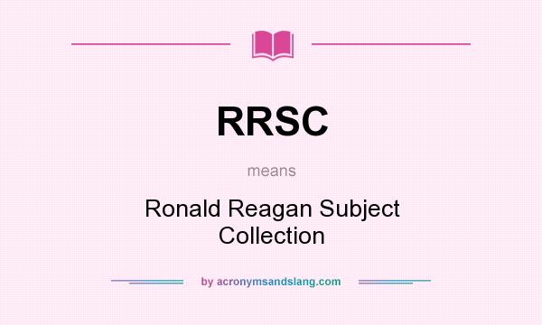 What does RRSC mean? It stands for Ronald Reagan Subject Collection