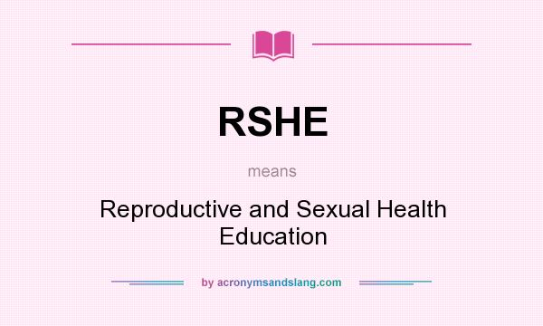 What does RSHE mean? It stands for Reproductive and Sexual Health Education