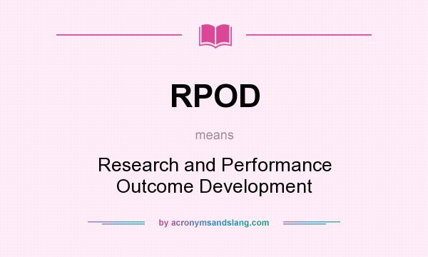 What does RPOD mean? It stands for Research and Performance Outcome Development