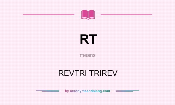 What does RT mean? It stands for REVTRI TRIREV