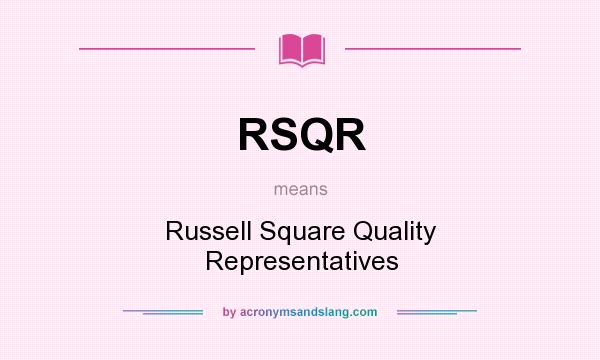What does RSQR mean? It stands for Russell Square Quality Representatives