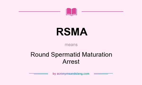 What does RSMA mean? It stands for Round Spermatid Maturation Arrest