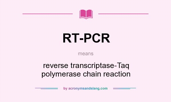 What does RT-PCR mean? It stands for reverse transcriptase-Taq polymerase chain reaction