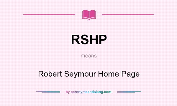 What does RSHP mean? It stands for Robert Seymour Home Page