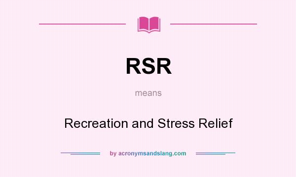 What does RSR mean? It stands for Recreation and Stress Relief