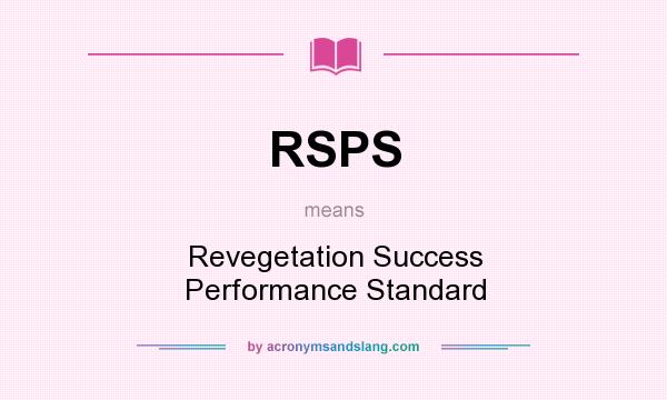 What does RSPS mean? It stands for Revegetation Success Performance Standard