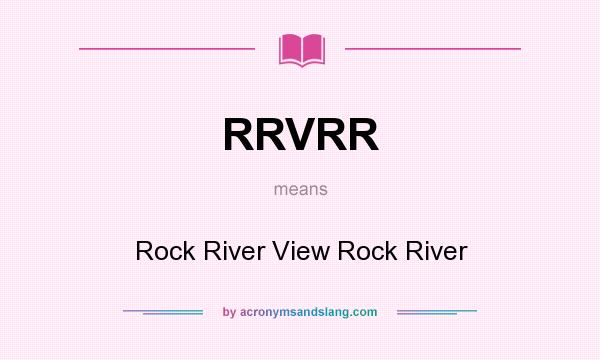 What does RRVRR mean? It stands for Rock River View Rock River