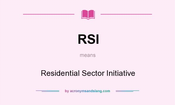What does RSI mean? It stands for Residential Sector Initiative