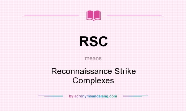 What does RSC mean? It stands for Reconnaissance Strike Complexes