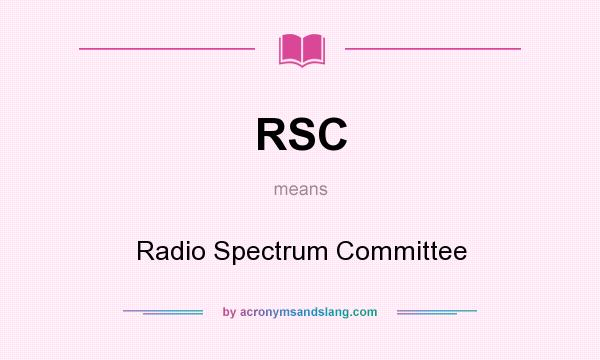 What does RSC mean? It stands for Radio Spectrum Committee