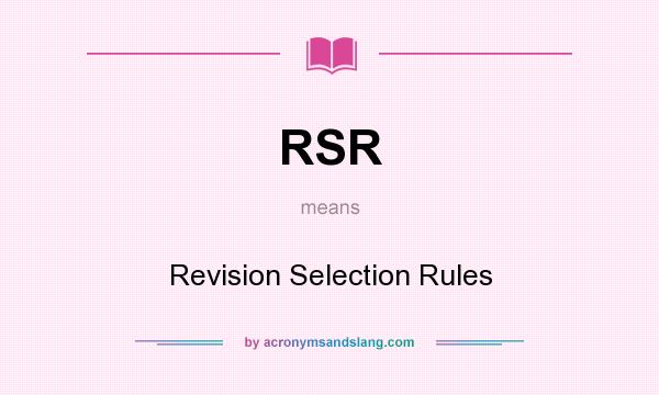 What does RSR mean? It stands for Revision Selection Rules