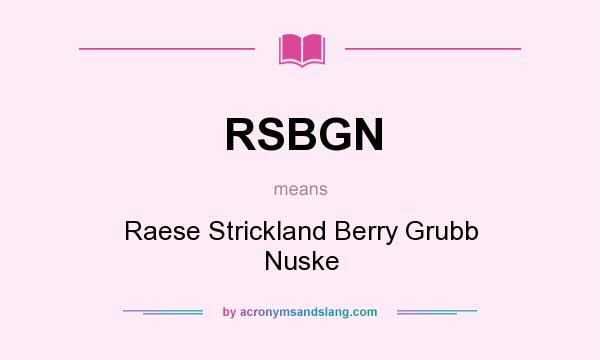 What does RSBGN mean? It stands for Raese Strickland Berry Grubb Nuske