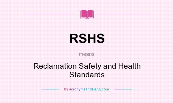 What does RSHS mean? It stands for Reclamation Safety and Health Standards