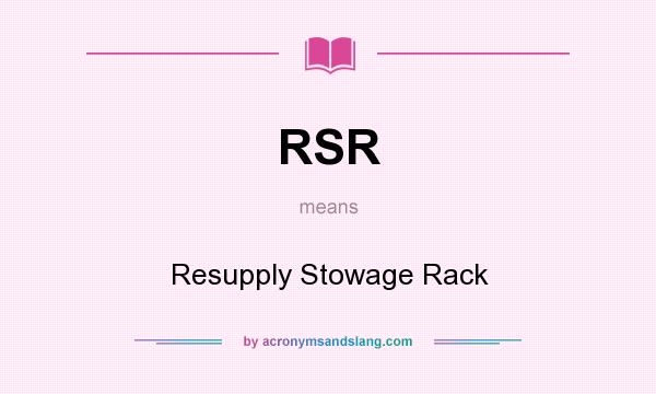 What does RSR mean? It stands for Resupply Stowage Rack