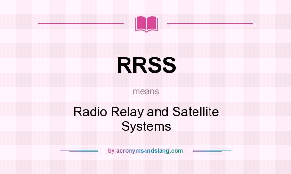 What does RRSS mean? It stands for Radio Relay and Satellite Systems