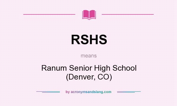 What does RSHS mean? It stands for Ranum Senior High School (Denver, CO)