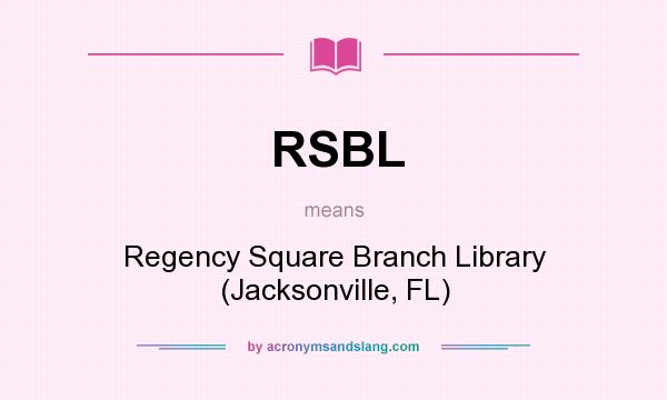 What does RSBL mean? It stands for Regency Square Branch Library (Jacksonville, FL)