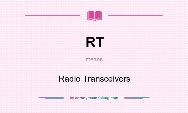 What does RT mean? It stands for Radio Transceivers