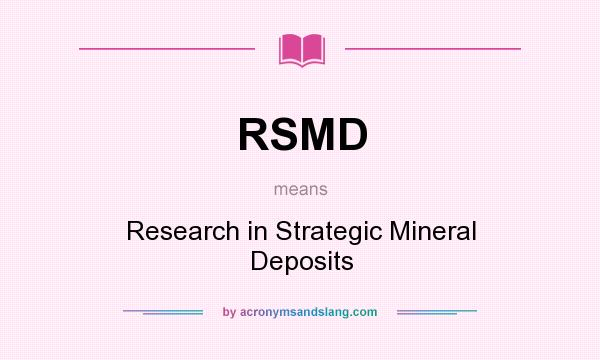 What does RSMD mean? It stands for Research in Strategic Mineral Deposits
