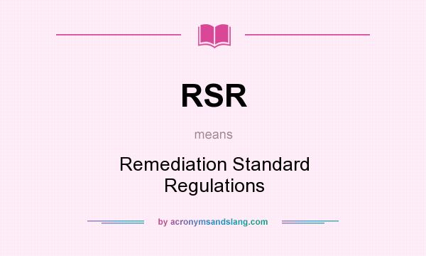 What does RSR mean? It stands for Remediation Standard Regulations