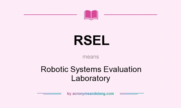 What does RSEL mean? It stands for Robotic Systems Evaluation Laboratory