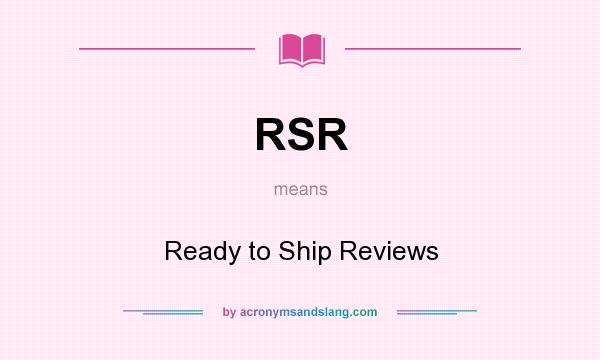 What does RSR mean? It stands for Ready to Ship Reviews
