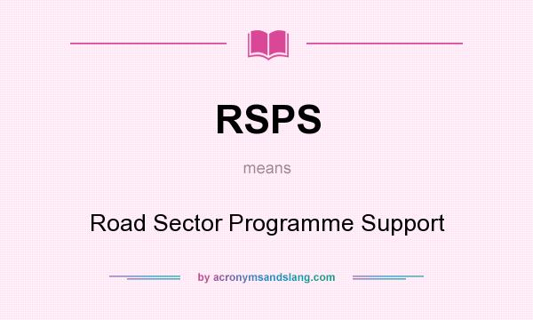 What does RSPS mean? It stands for Road Sector Programme Support