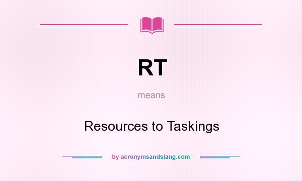 What does RT mean? It stands for Resources to Taskings