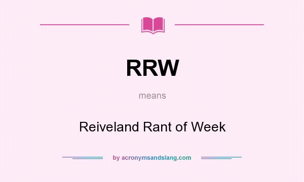 What does RRW mean? It stands for Reiveland Rant of Week