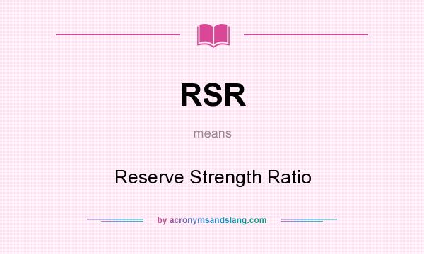 What does RSR mean? It stands for Reserve Strength Ratio