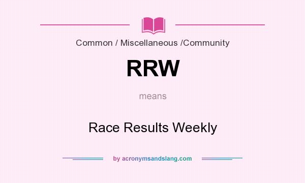 What does RRW mean? It stands for Race Results Weekly
