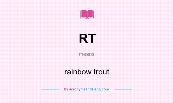 What does RT mean? It stands for rainbow trout