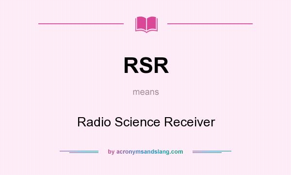 What does RSR mean? It stands for Radio Science Receiver