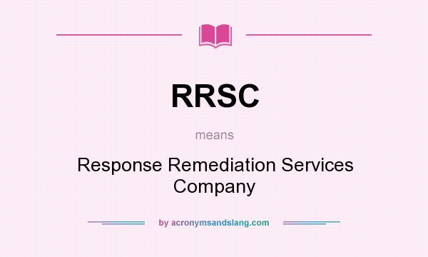 What does RRSC mean? It stands for Response Remediation Services Company