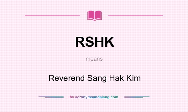 What does RSHK mean? It stands for Reverend Sang Hak Kim