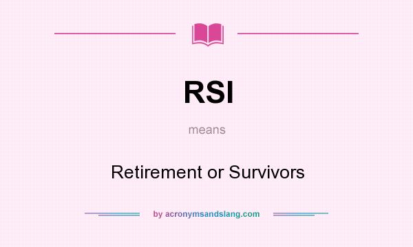 What does RSI mean? It stands for Retirement or Survivors