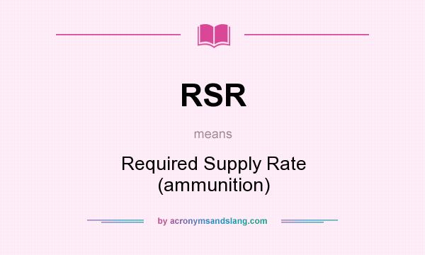 What does RSR mean? It stands for Required Supply Rate (ammunition)