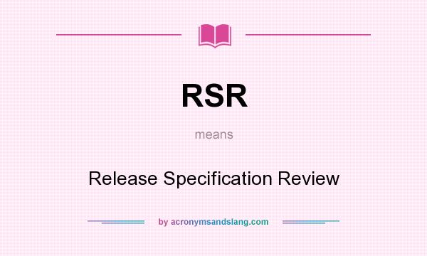 What does RSR mean? It stands for Release Specification Review