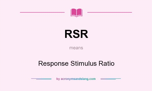 What does RSR mean? It stands for Response Stimulus Ratio