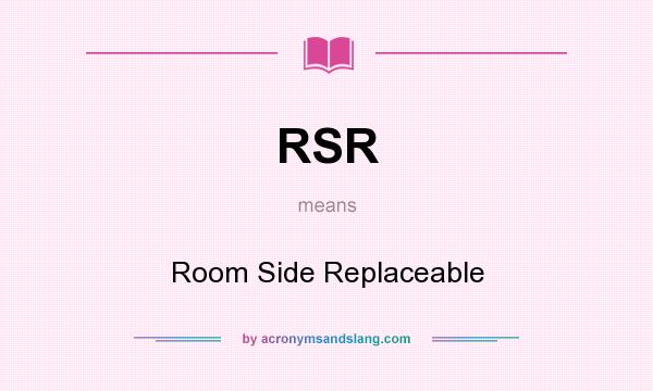 What does RSR mean? It stands for Room Side Replaceable