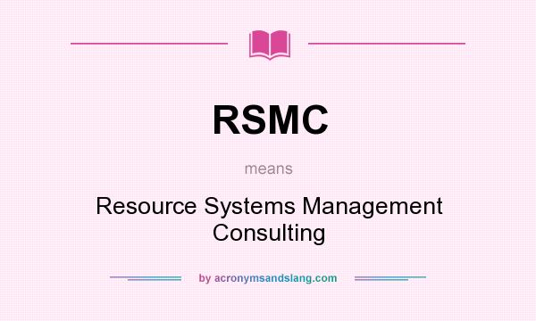 What does RSMC mean? It stands for Resource Systems Management Consulting