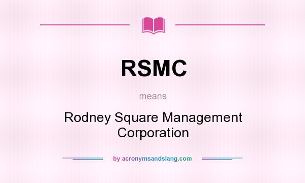 What does RSMC mean? It stands for Rodney Square Management Corporation