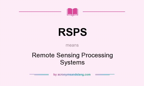 What does RSPS mean? It stands for Remote Sensing Processing Systems