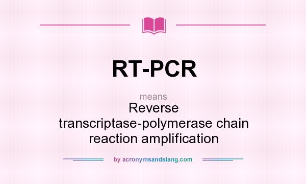 What does RT-PCR mean? It stands for Reverse transcriptase-polymerase chain reaction amplification