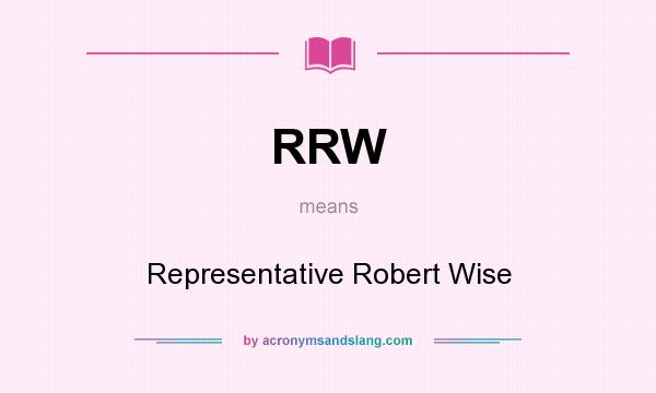 What does RRW mean? It stands for Representative Robert Wise