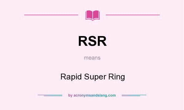 What does RSR mean? It stands for Rapid Super Ring