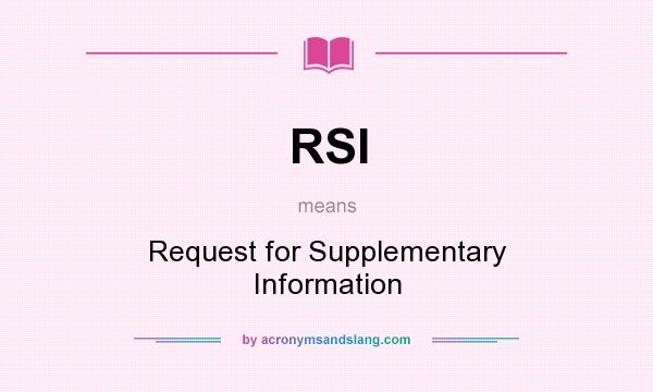 What does RSI mean? It stands for Request for Supplementary Information