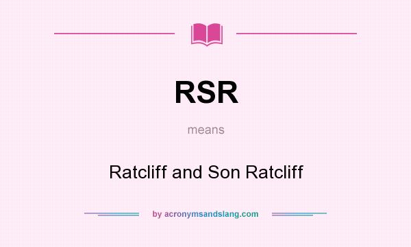 What does RSR mean? It stands for Ratcliff and Son Ratcliff