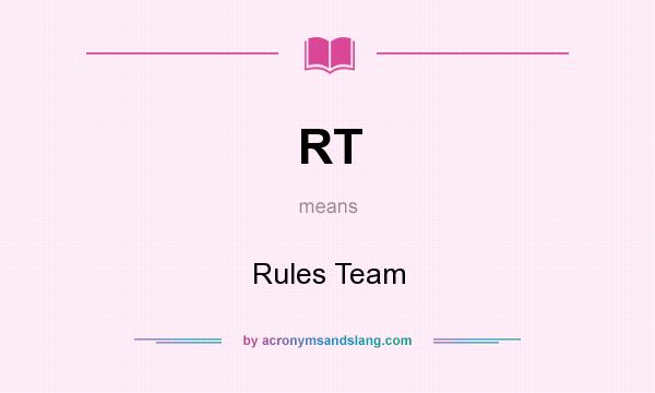 What does RT mean? It stands for Rules Team