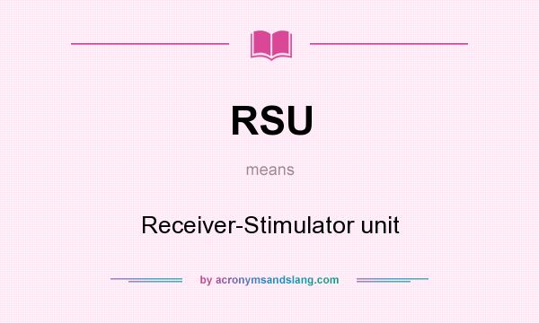 What does RSU mean? It stands for Receiver-Stimulator unit